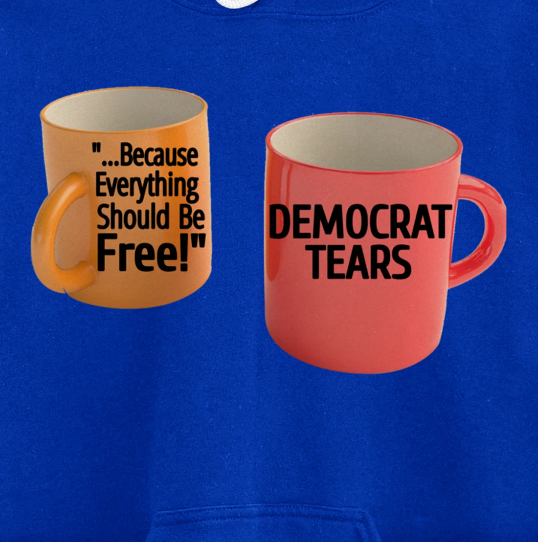 Democrat Tears Because Everything Free Coffee Mug Pro Trump Pullover Hoodie