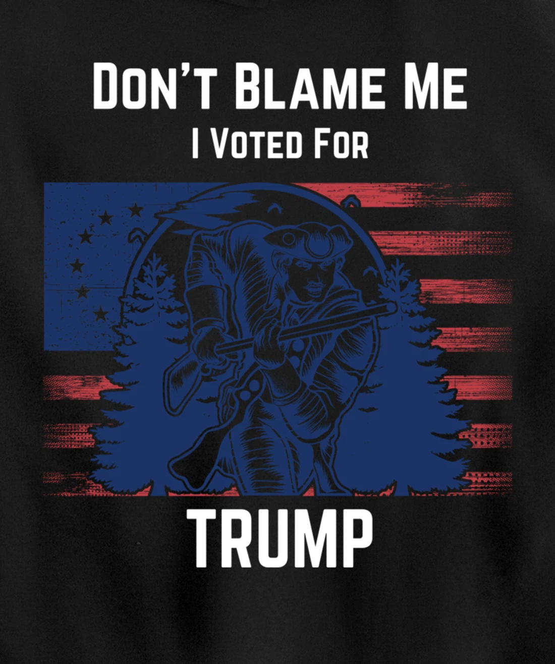 Don't Blame Me I Voted For Trump Minuteman Pullover Hoodie