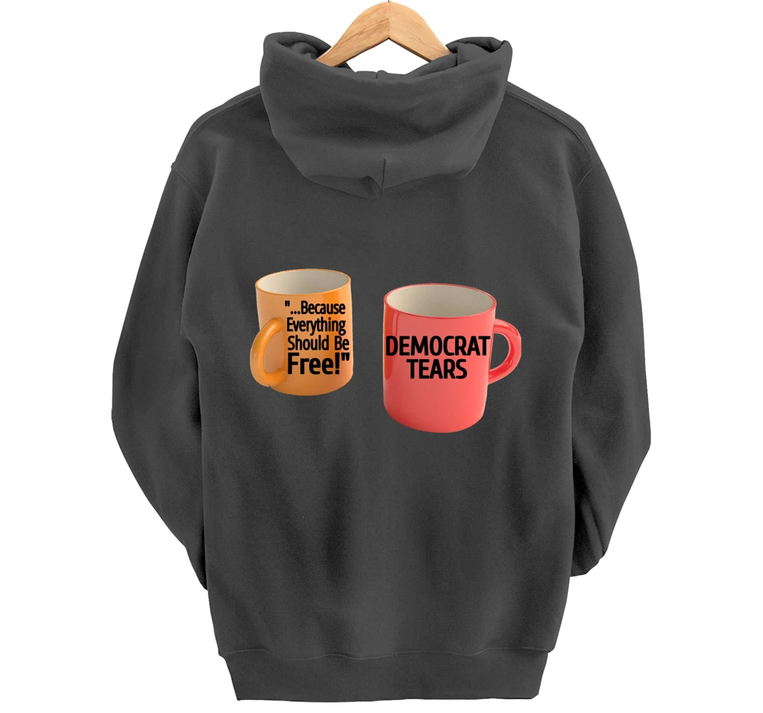 Democrat Tears Because Everything Free Coffee Mug Pro Trump Pullover Hoodie