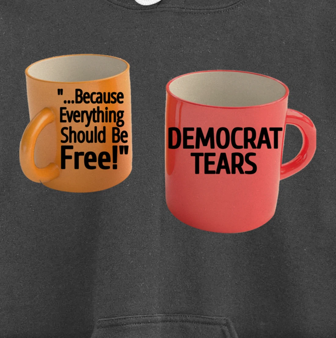 Democrat Tears Because Everything Free Coffee Mug Pro Trump Pullover Hoodie