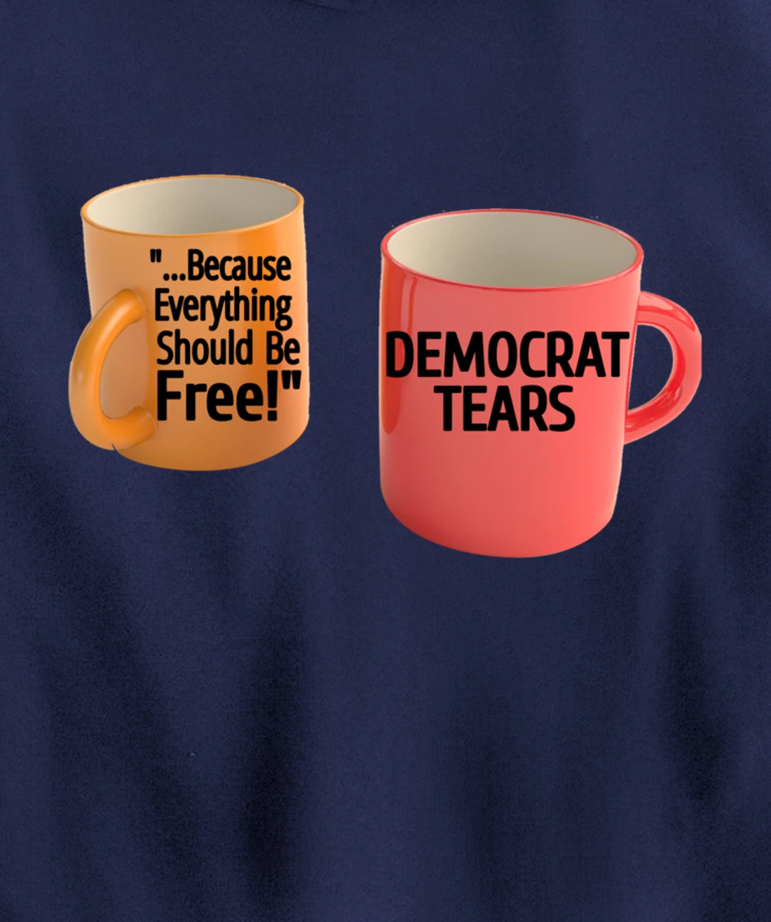 Democrat Tears Because Everything Free Coffee Mug Pro Trump Pullover Hoodie