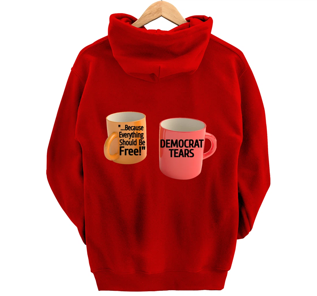 Democrat Tears Because Everything Free Coffee Mug Pro Trump Pullover Hoodie