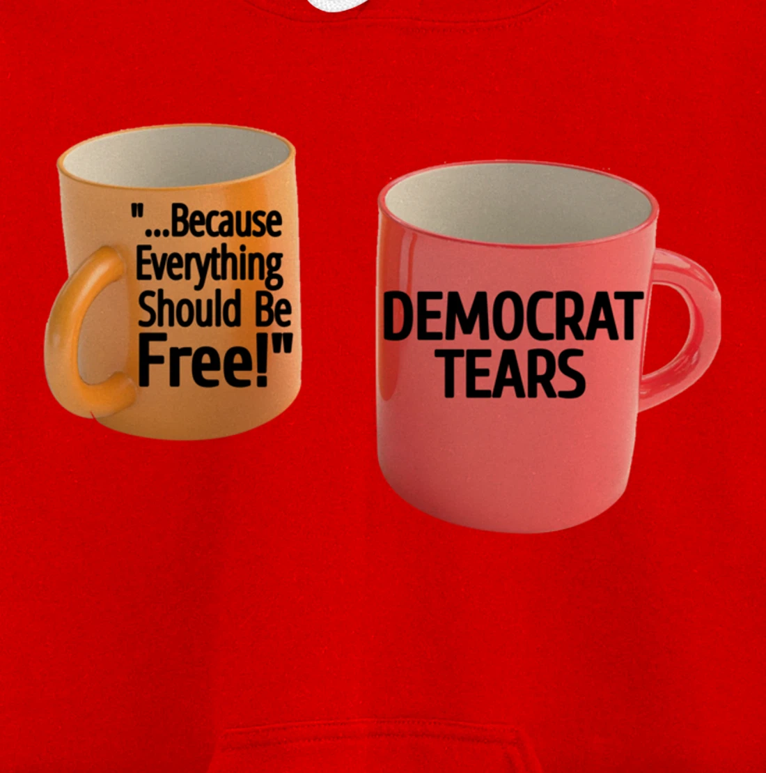 Democrat Tears Because Everything Free Coffee Mug Pro Trump Pullover Hoodie