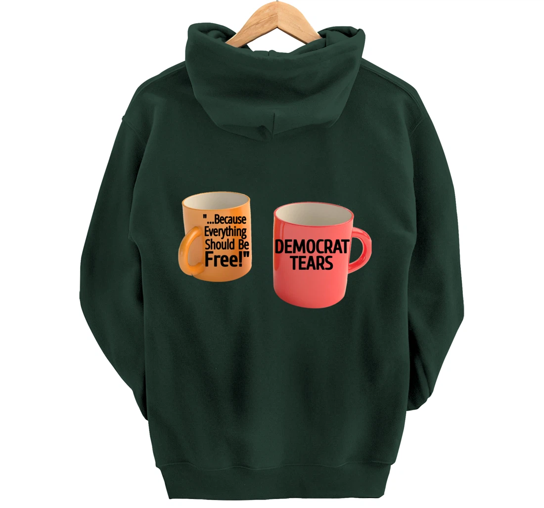 Democrat Tears Because Everything Free Coffee Mug Pro Trump Pullover Hoodie