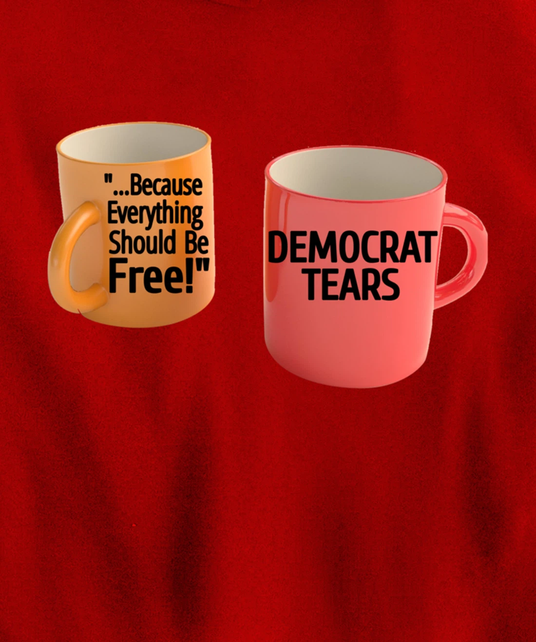 Democrat Tears Because Everything Free Coffee Mug Pro Trump Pullover Hoodie
