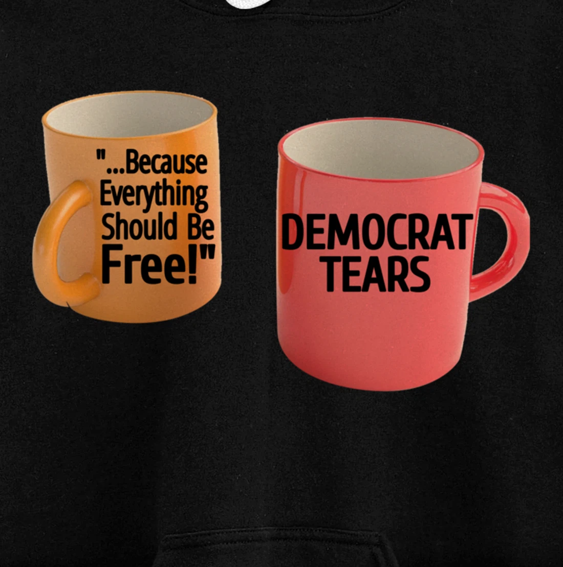 Democrat Tears Because Everything Free Coffee Mug Pro Trump Pullover Hoodie