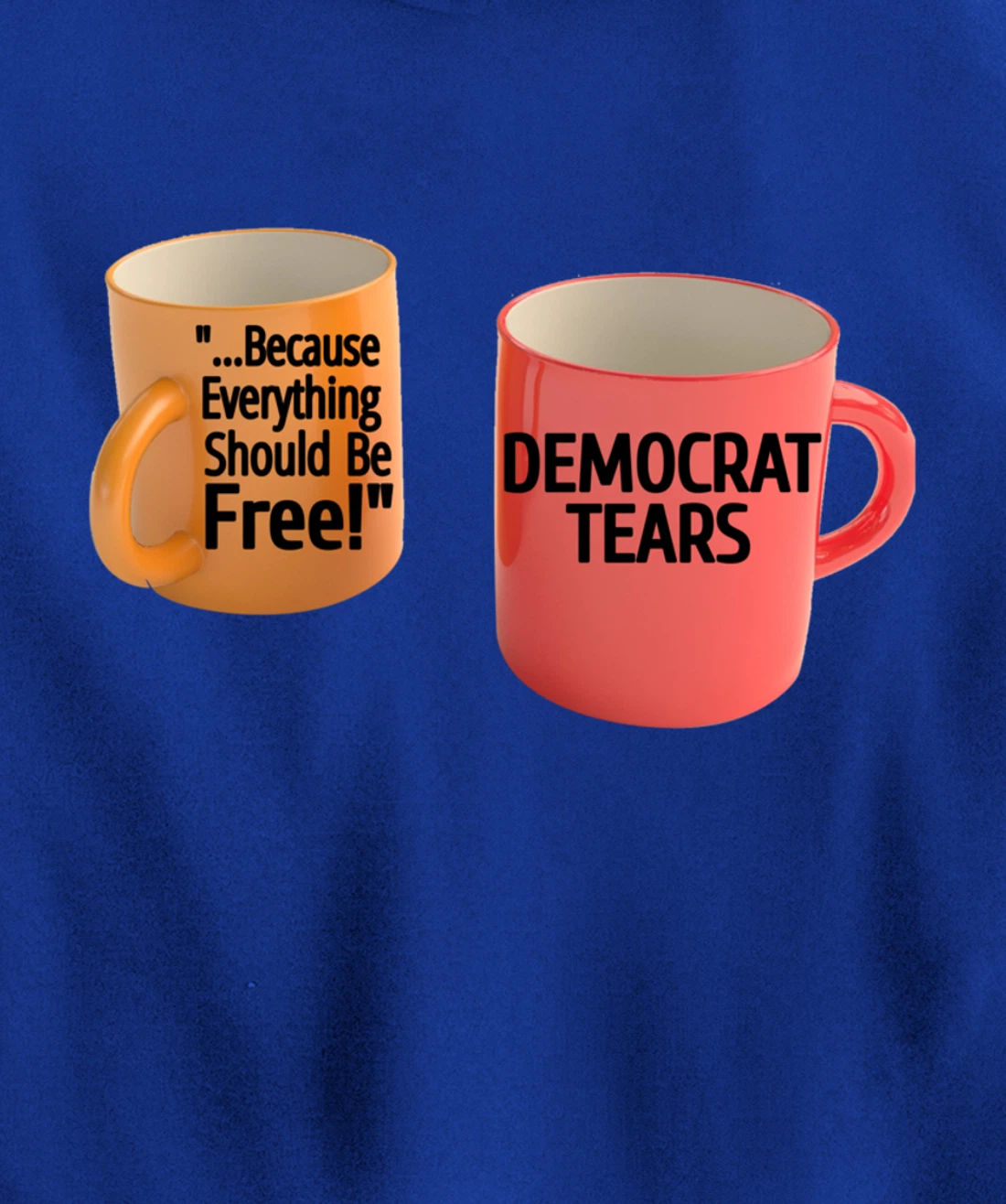 Democrat Tears Because Everything Free Coffee Mug Pro Trump Pullover Hoodie