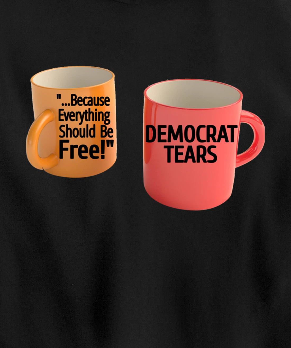 Democrat Tears Because Everything Free Coffee Mug Pro Trump Pullover Hoodie