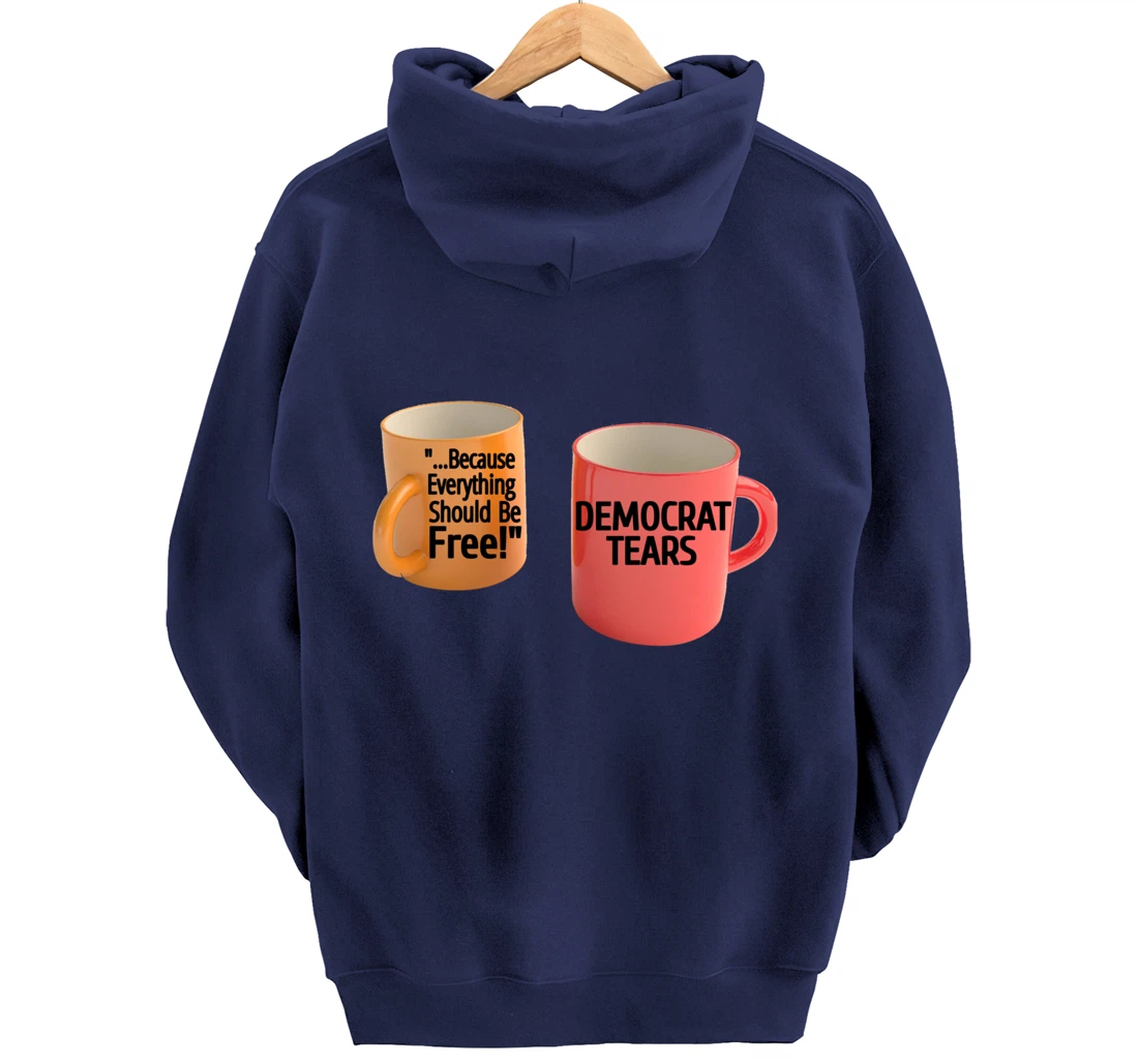 Democrat Tears Because Everything Free Coffee Mug Pro Trump Pullover Hoodie