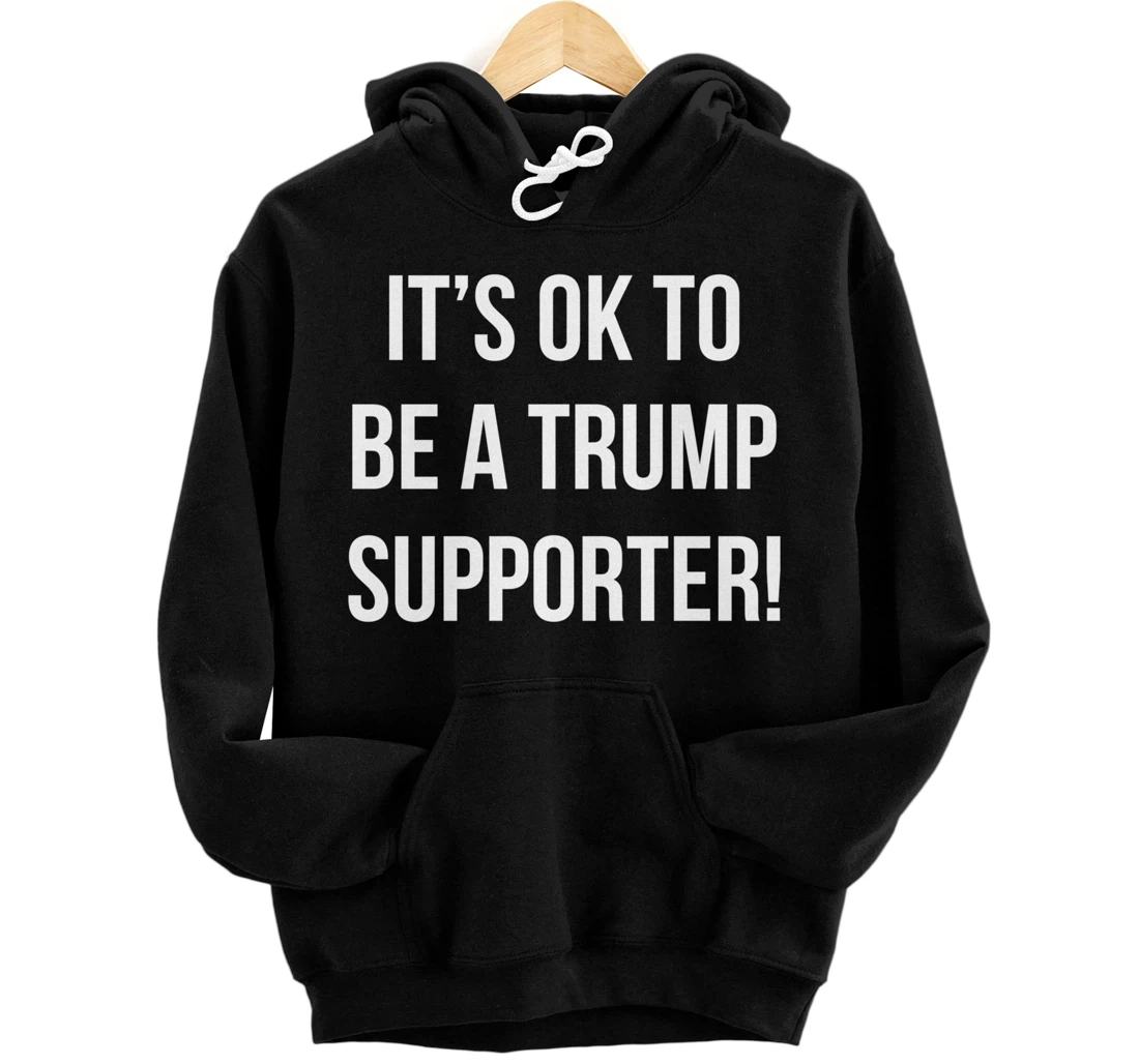 It's Ok to Be a Trump Supporter! Pullover Hoodie