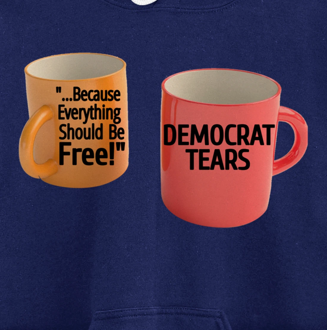 Democrat Tears Because Everything Free Coffee Mug Pro Trump Pullover Hoodie