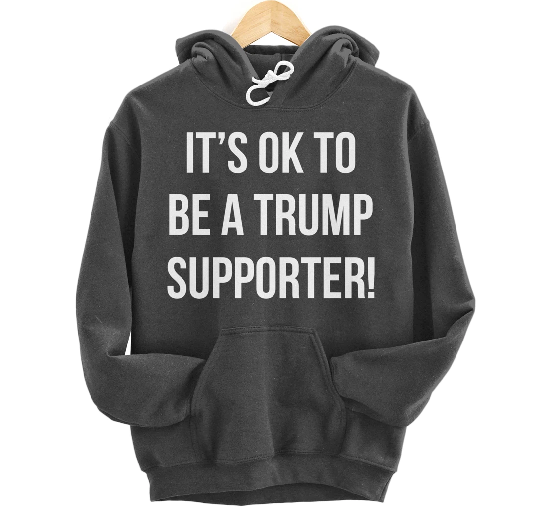 It's Ok to Be a Trump Supporter! Pullover Hoodie