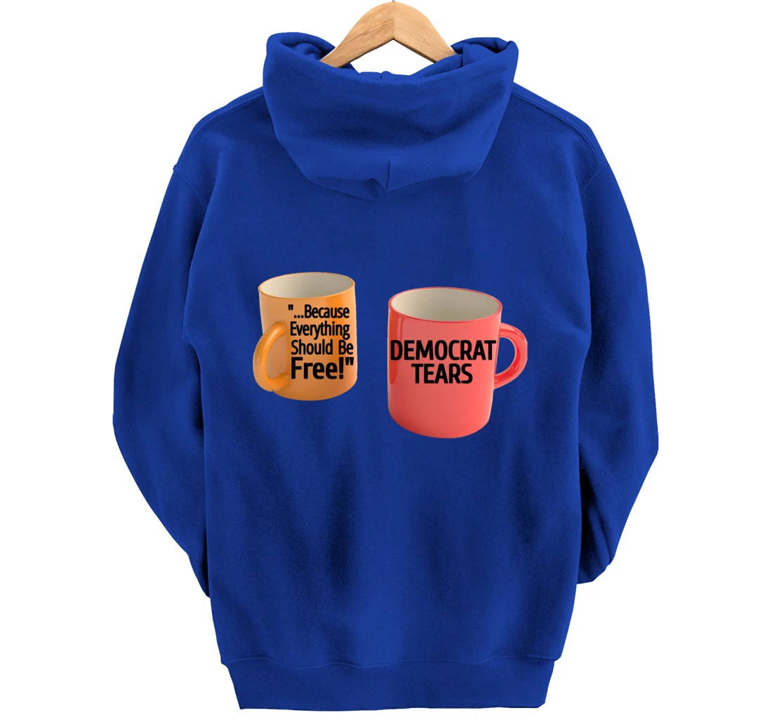 Democrat Tears Because Everything Free Coffee Mug Pro Trump Pullover Hoodie