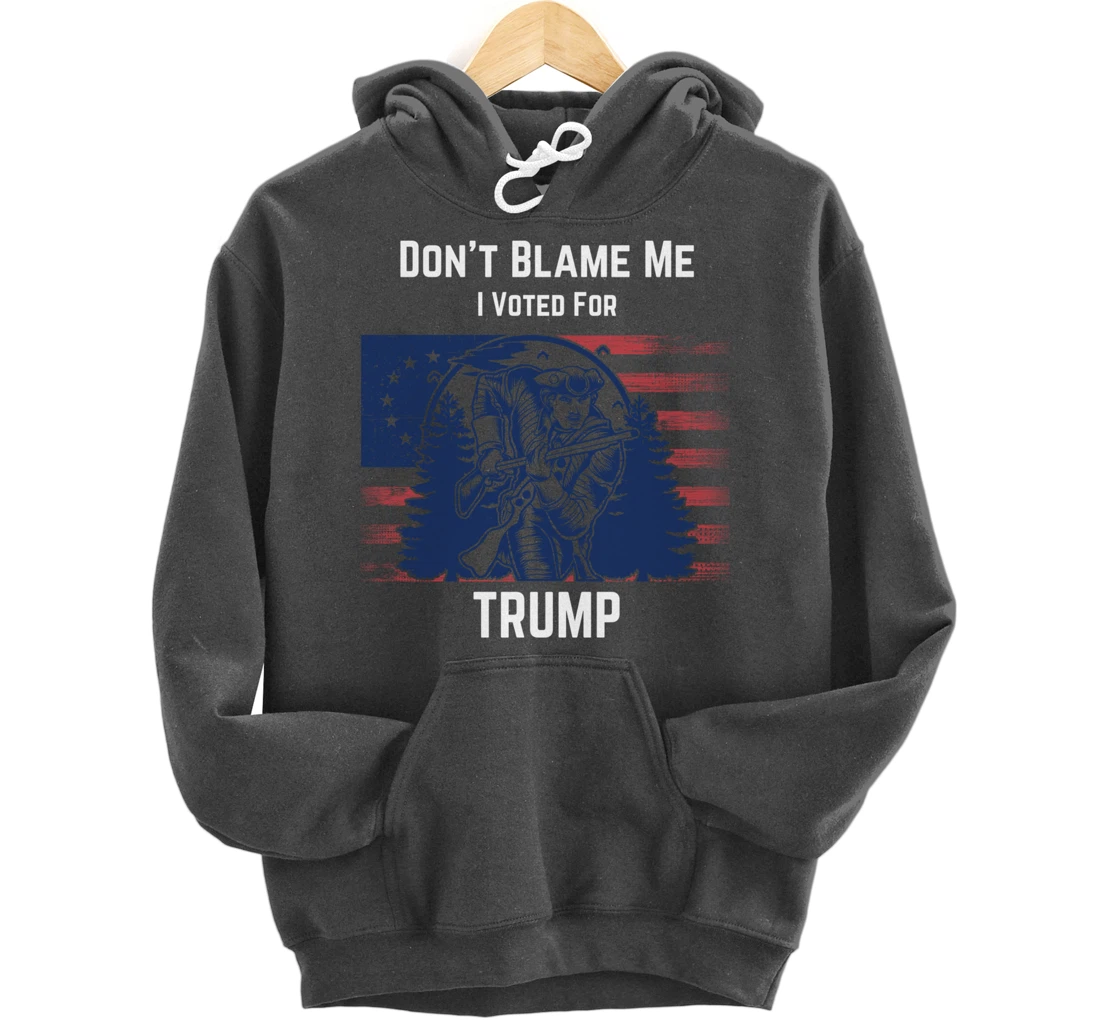 Don't Blame Me I Voted For Trump Minuteman Pullover Hoodie
