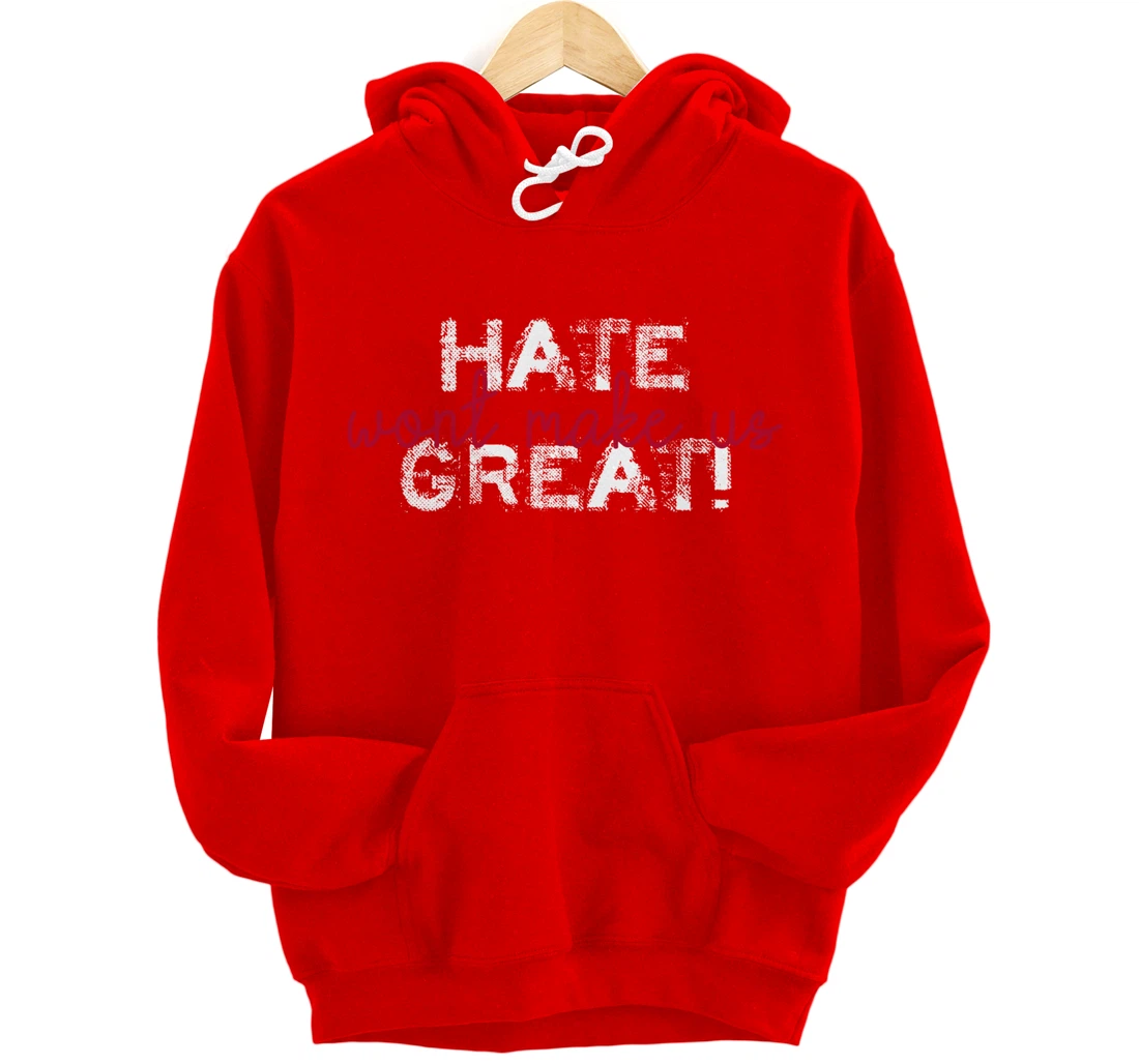 Hate Won't Make Us Great Anti Trump Pullover Hoodie