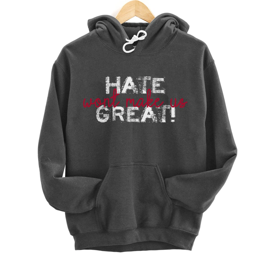 Hate Won't Make Us Great Anti Trump Pullover Hoodie