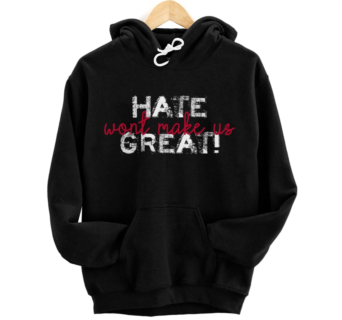 Hate Won't Make Us Great Anti Trump Pullover Hoodie