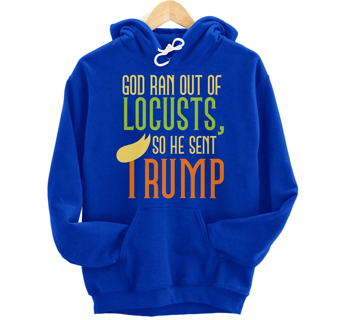 God Ran Out of Locusts, So He Sent Trump Funny Anti-Trump Pullover Hoodie