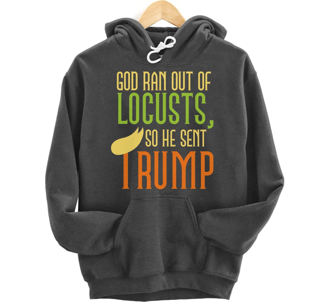 God Ran Out of Locusts, So He Sent Trump Funny Anti-Trump Pullover Hoodie