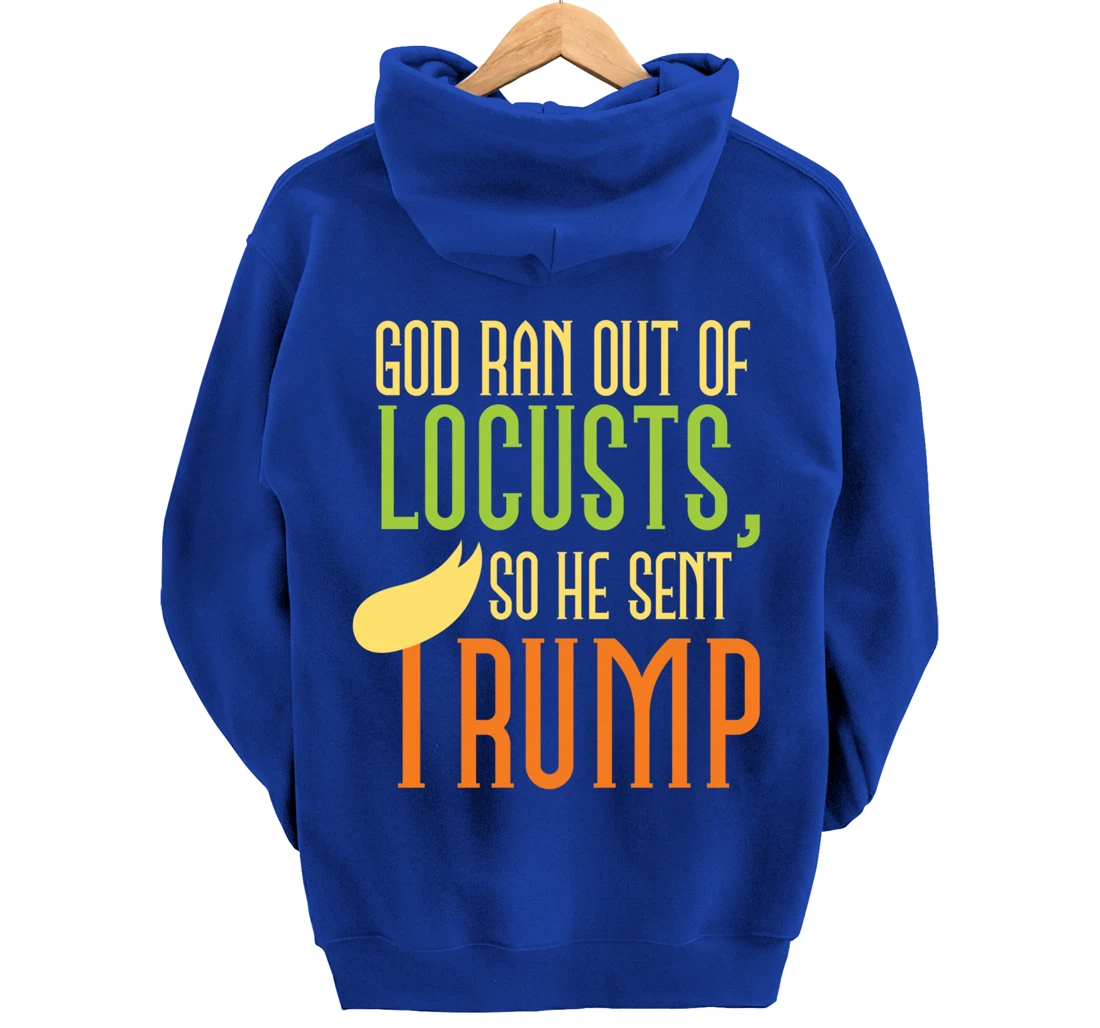 God Ran Out of Locusts, So He Sent Trump Funny Anti-Trump Pullover Hoodie