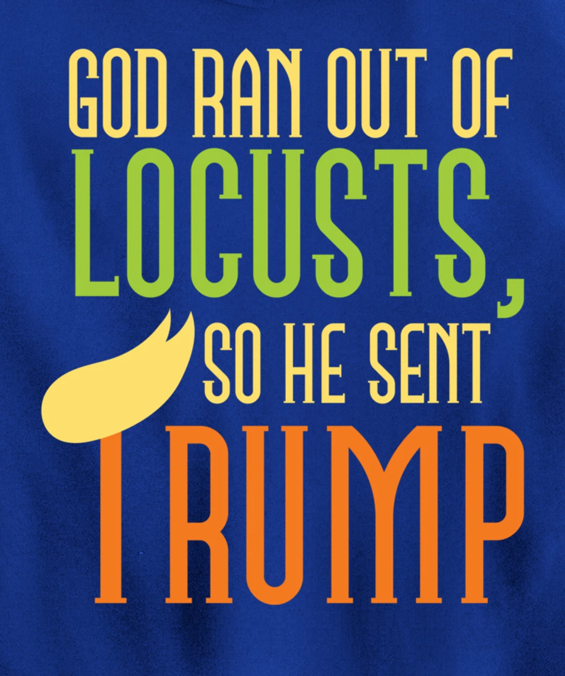 God Ran Out of Locusts, So He Sent Trump Funny Anti-Trump Pullover Hoodie