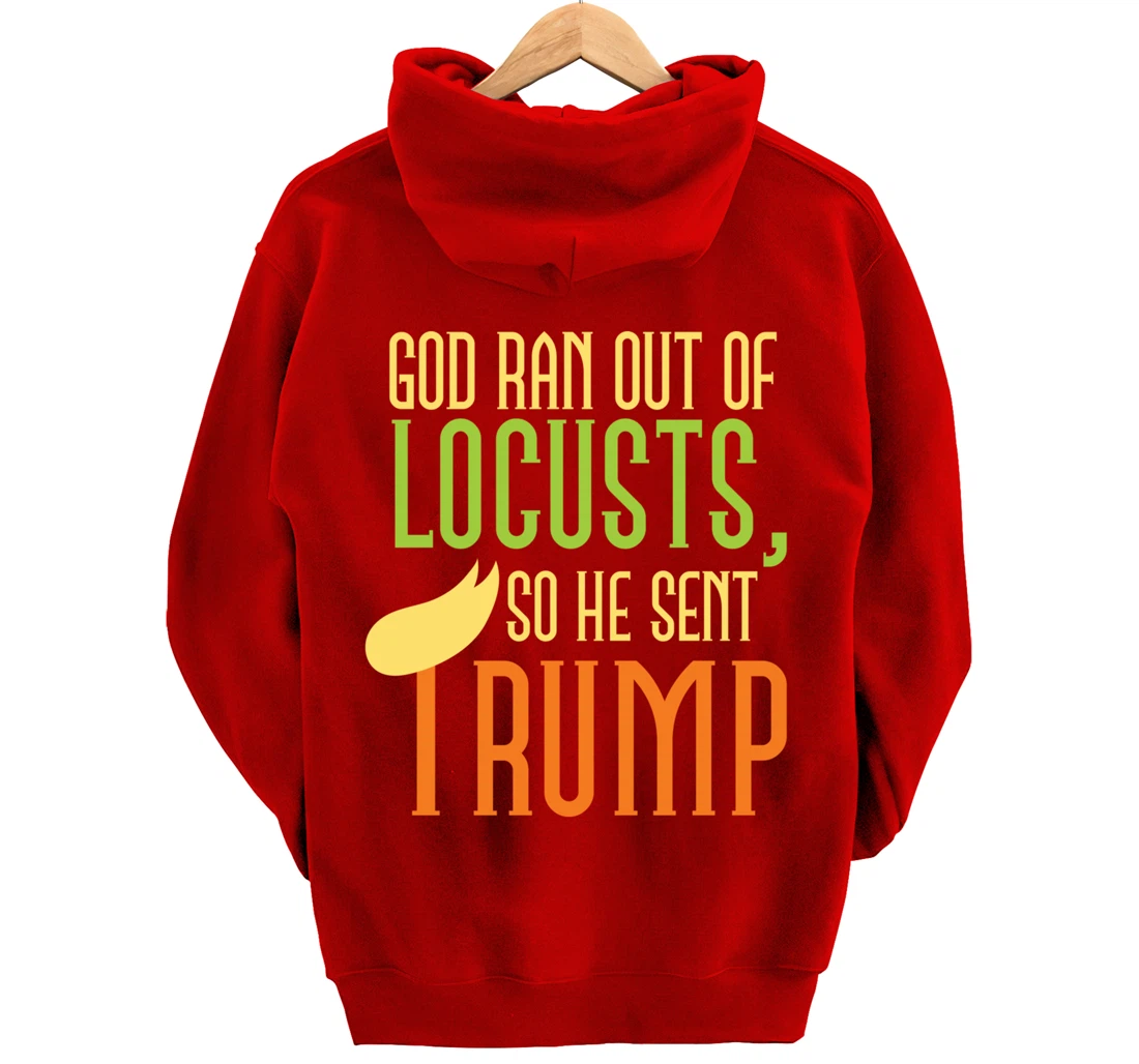 God Ran Out of Locusts, So He Sent Trump Funny Anti-Trump Pullover Hoodie
