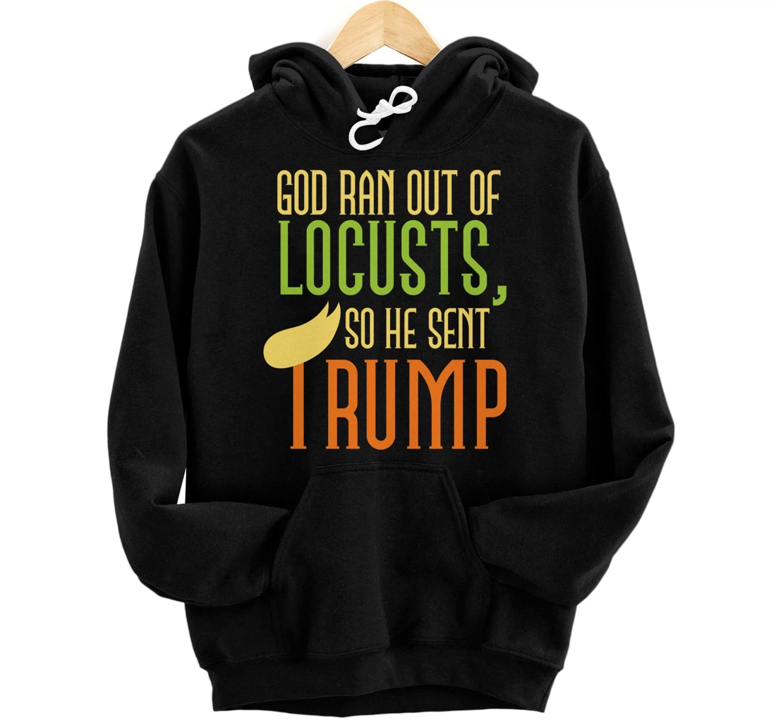 God Ran Out of Locusts, So He Sent Trump Funny Anti-Trump Pullover Hoodie