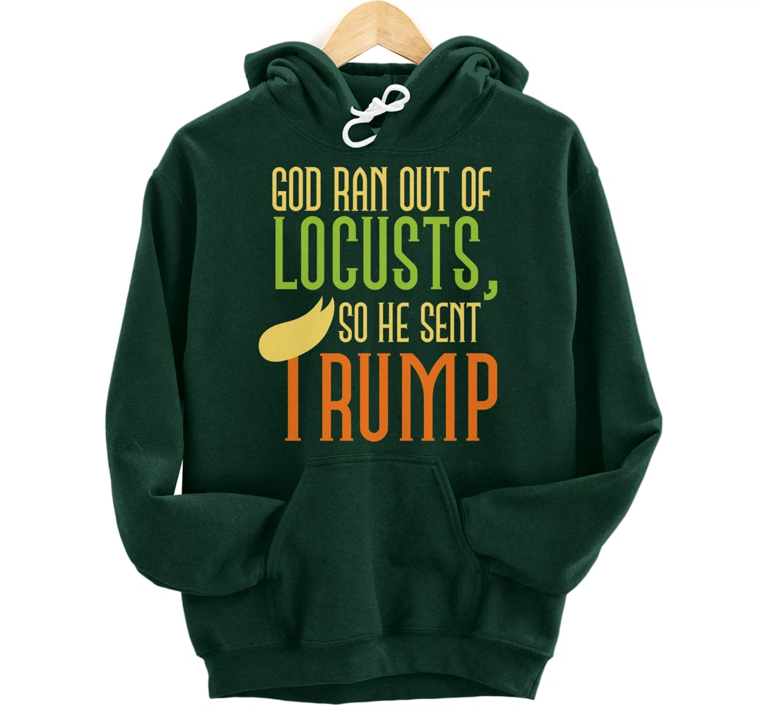God Ran Out of Locusts, So He Sent Trump Funny Anti-Trump Pullover Hoodie