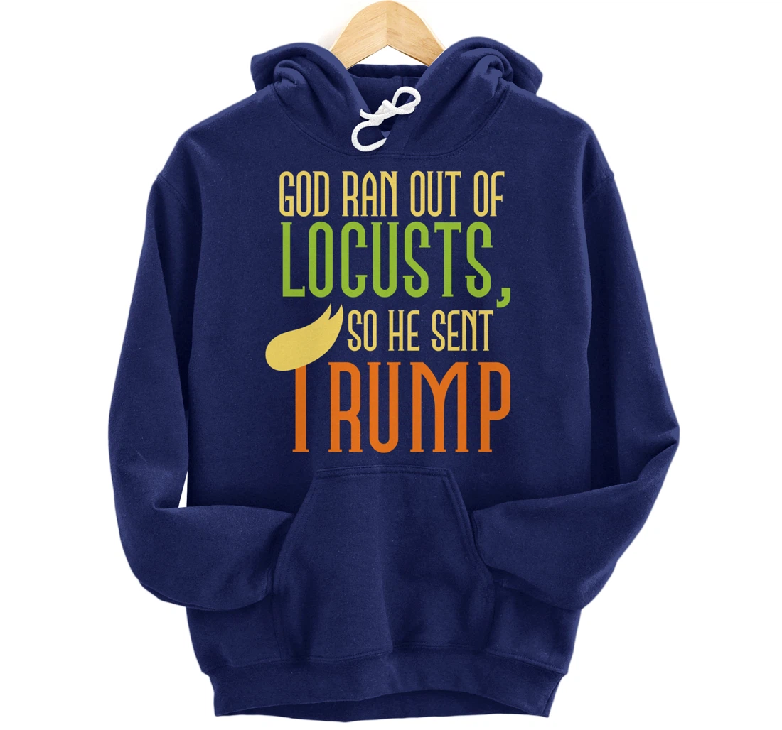 God Ran Out of Locusts, So He Sent Trump Funny Anti-Trump Pullover Hoodie