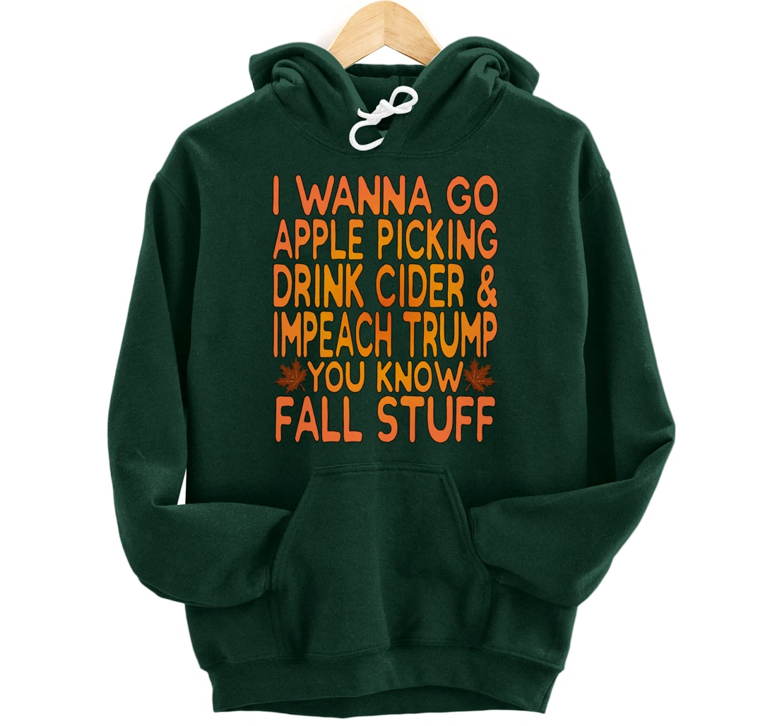 Apple Picking, Cider Drinking and Impeach Trump This Fall Pullover Hoodie