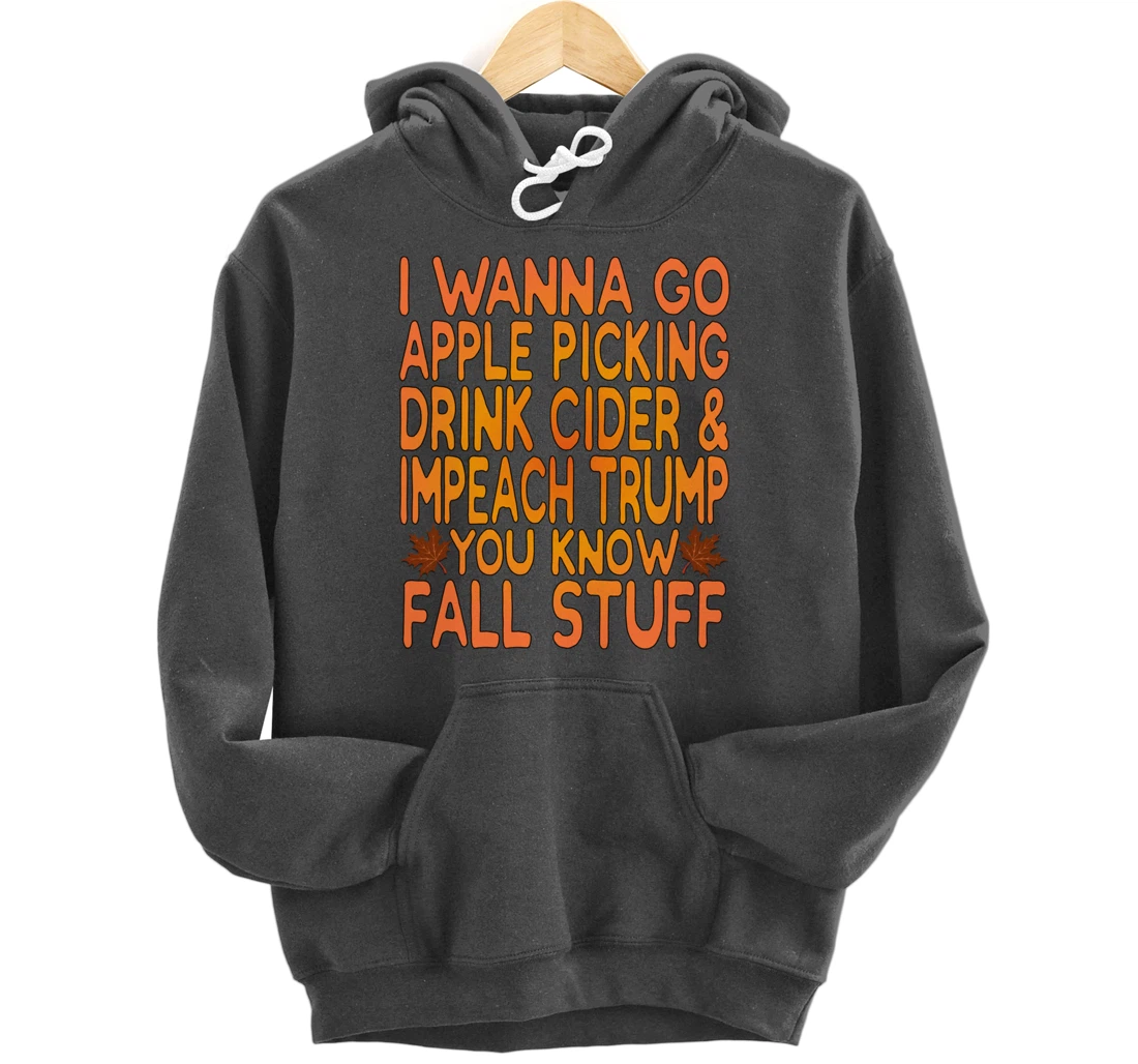 Apple Picking, Cider Drinking and Impeach Trump This Fall Pullover Hoodie