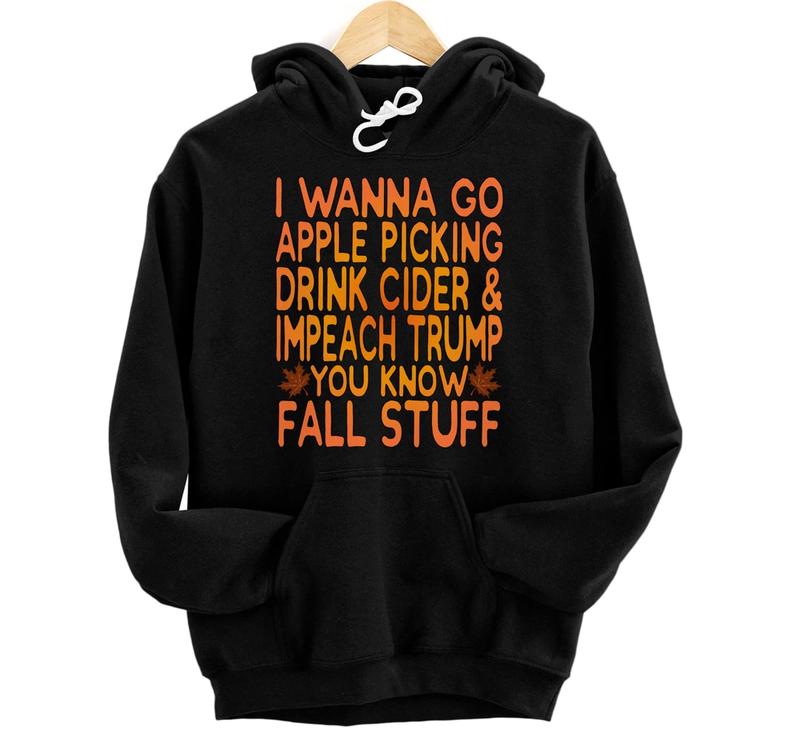 Apple Picking, Cider Drinking and Impeach Trump This Fall Pullover Hoodie