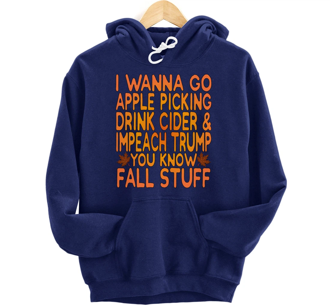 Apple Picking, Cider Drinking and Impeach Trump This Fall Pullover Hoodie