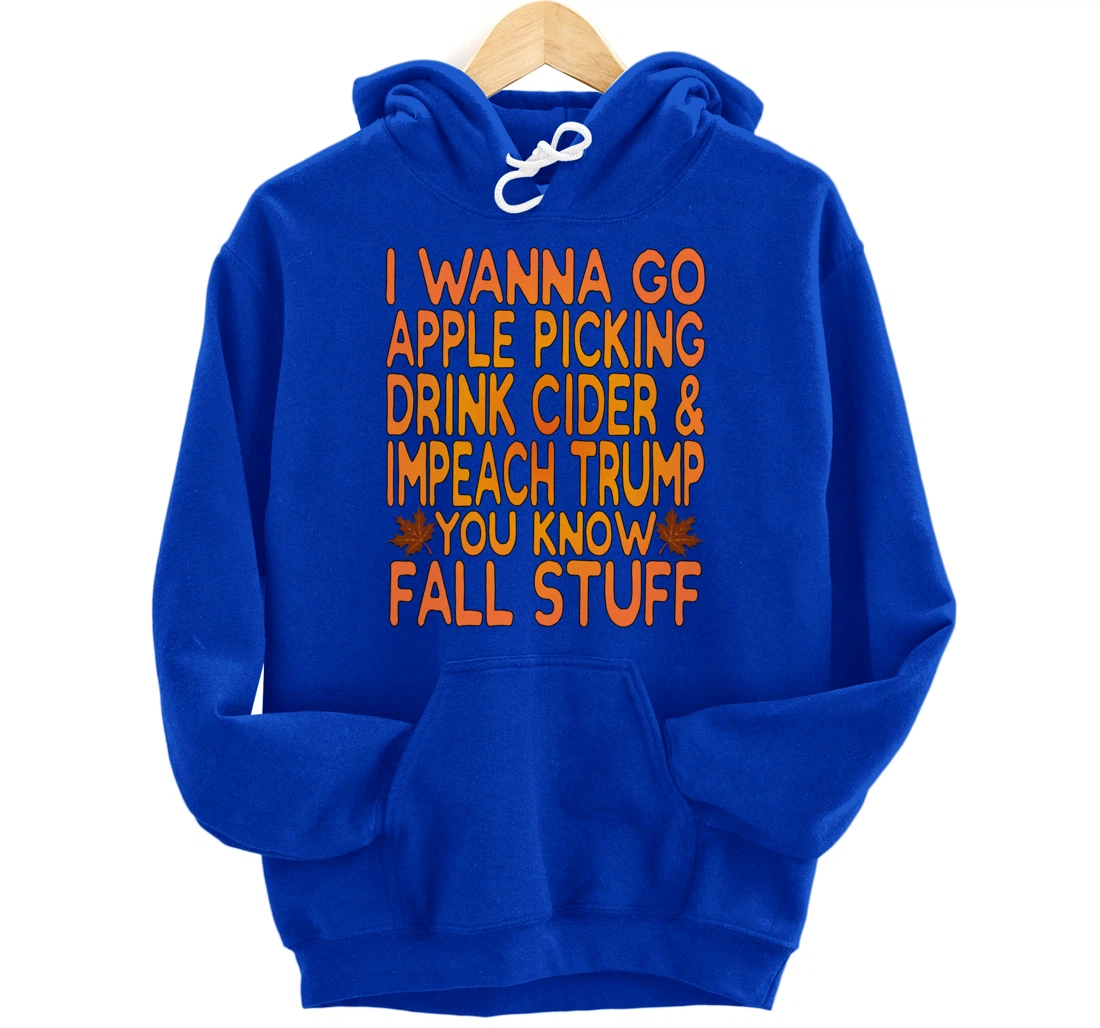 Apple Picking, Cider Drinking and Impeach Trump This Fall Pullover Hoodie