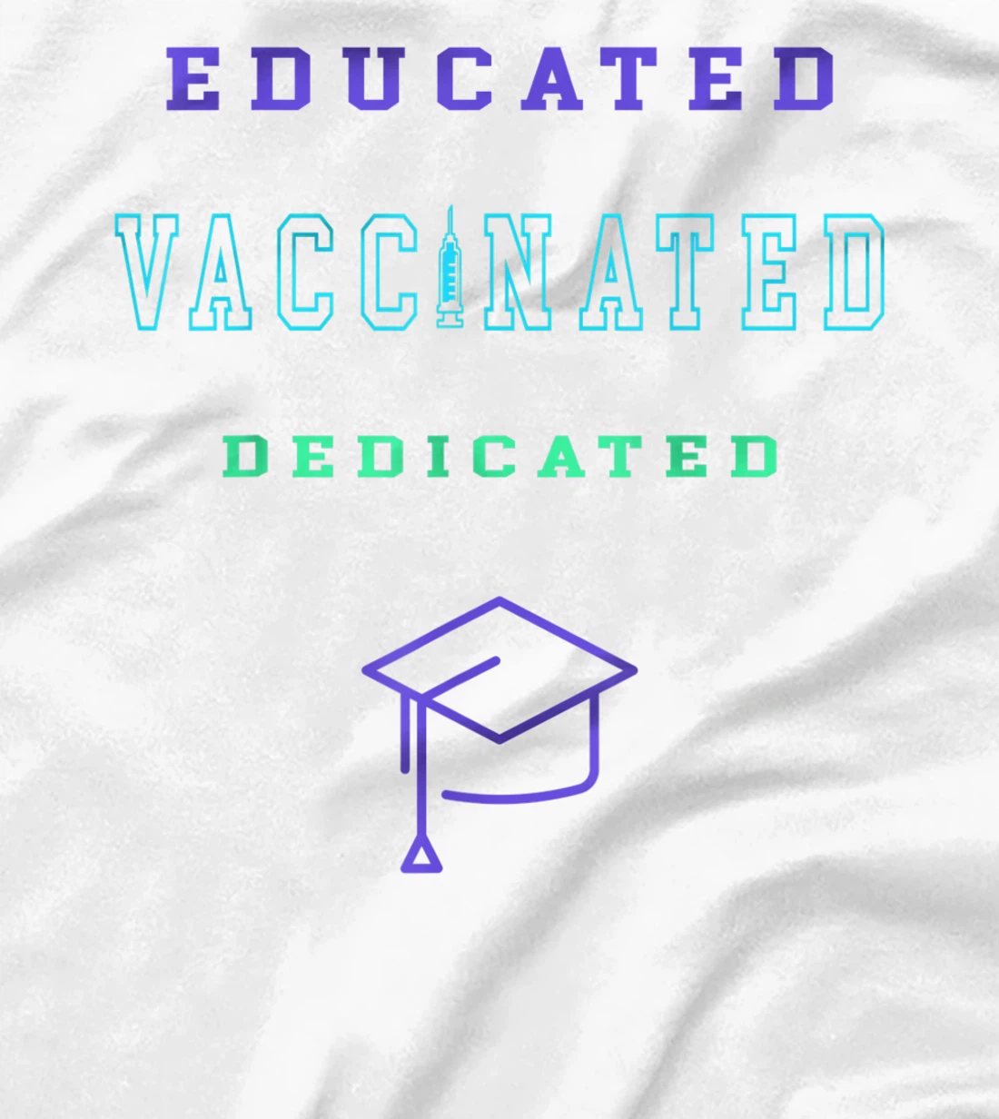 Womens Vaccinated Educated Design Shirt For Teachers Students T-Shirt, Kid T-Shirt and Women T-Shirt