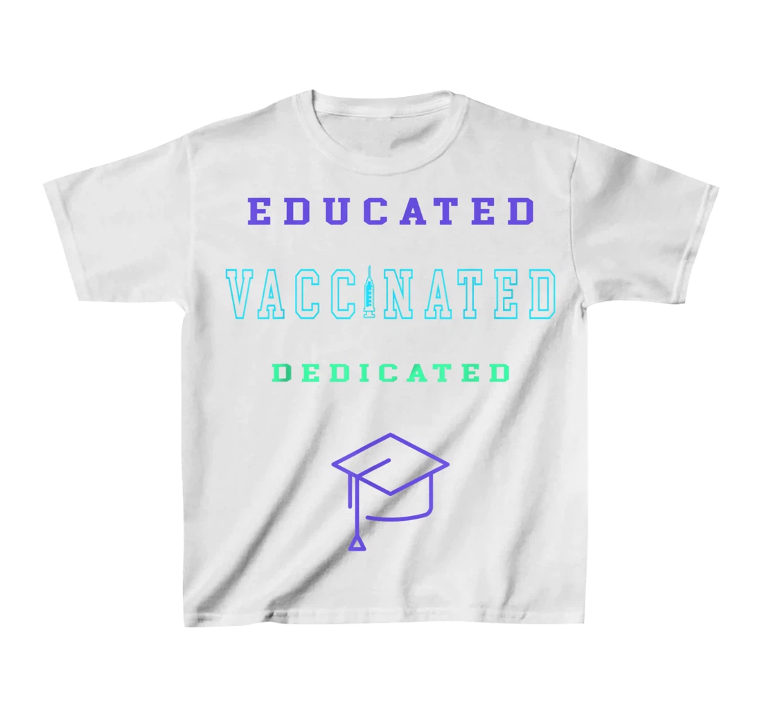 Womens Vaccinated Educated Design Shirt For Teachers Students T-Shirt, Kid T-Shirt and Women T-Shirt