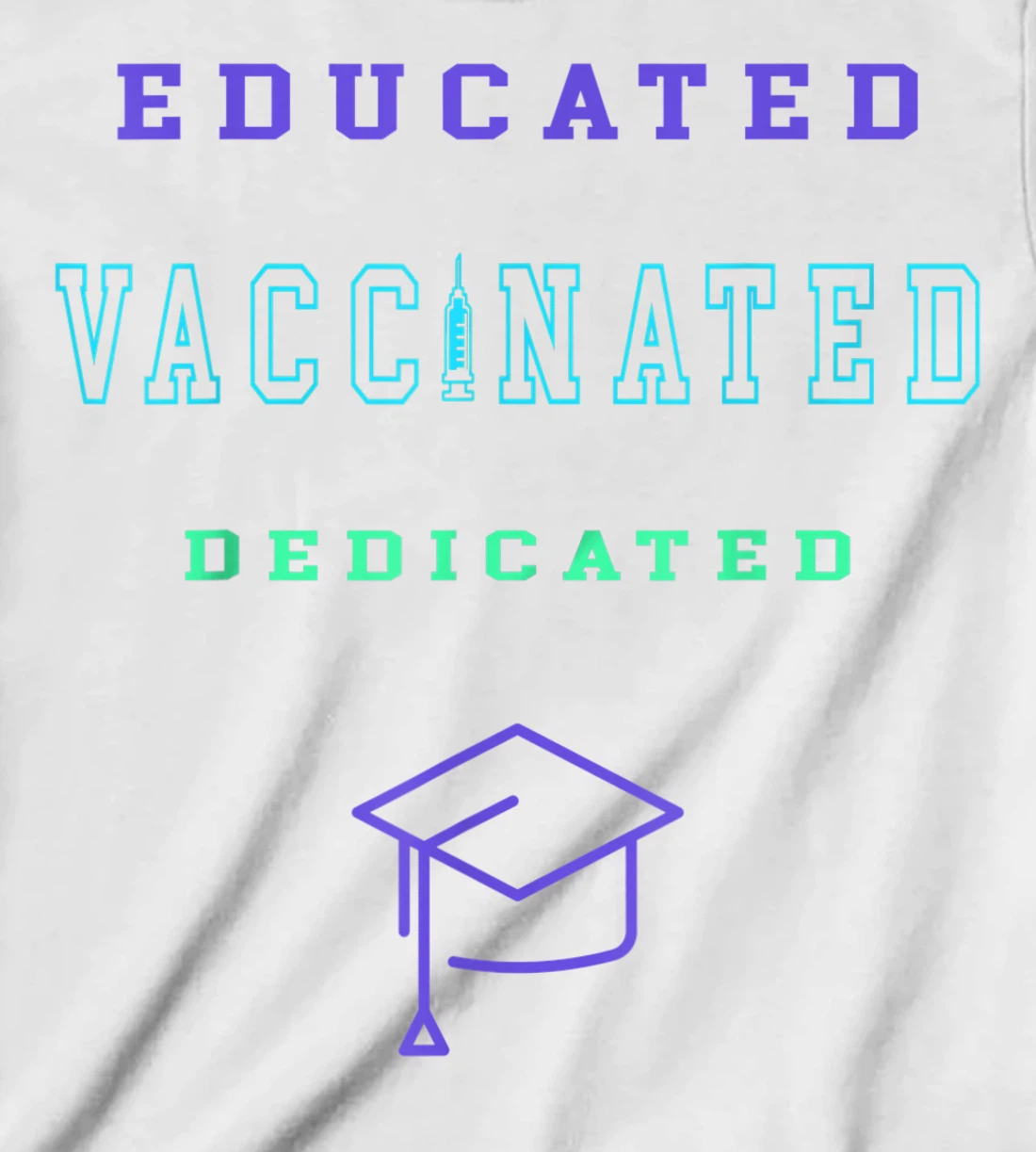 Womens Vaccinated Educated Design Shirt For Teachers Students T-Shirt, Kid T-Shirt and Women T-Shirt