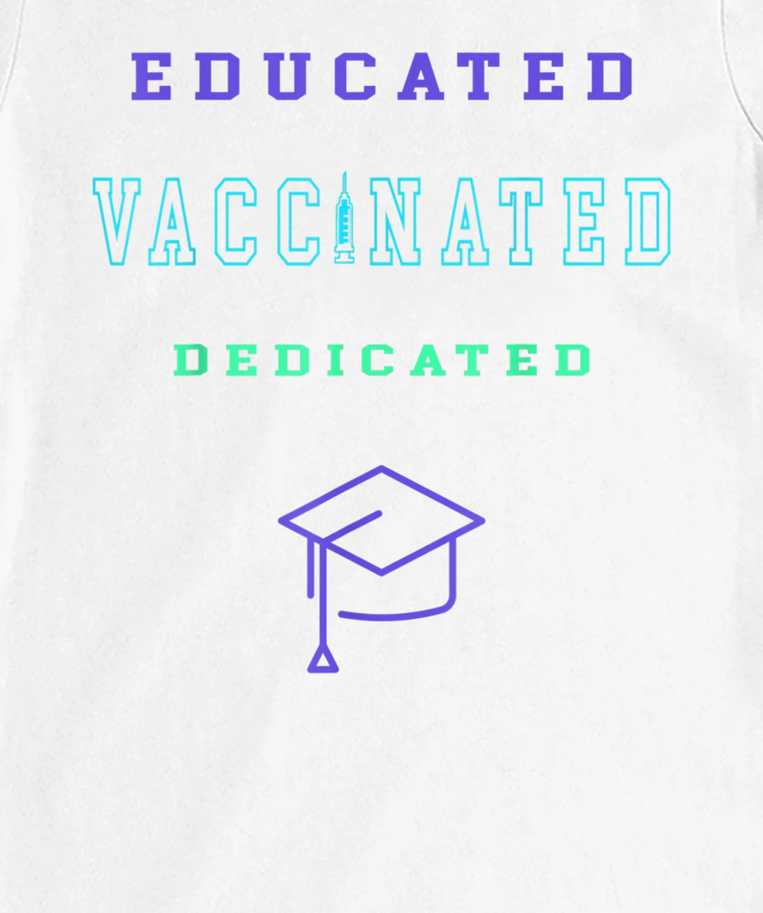 Womens Vaccinated Educated Design Shirt For Teachers Students T-Shirt, Kid T-Shirt and Women T-Shirt