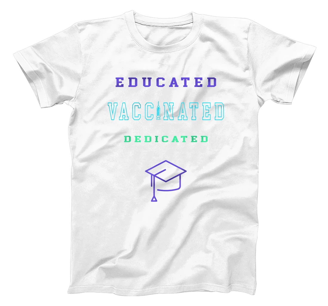 Womens Vaccinated Educated Design Shirt For Teachers Students T-Shirt, Kid T-Shirt and Women T-Shirt