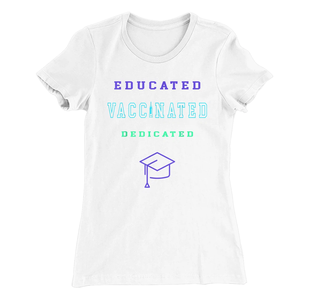 Womens Vaccinated Educated Design Shirt For Teachers Students T-Shirt, Kid T-Shirt and Women T-Shirt