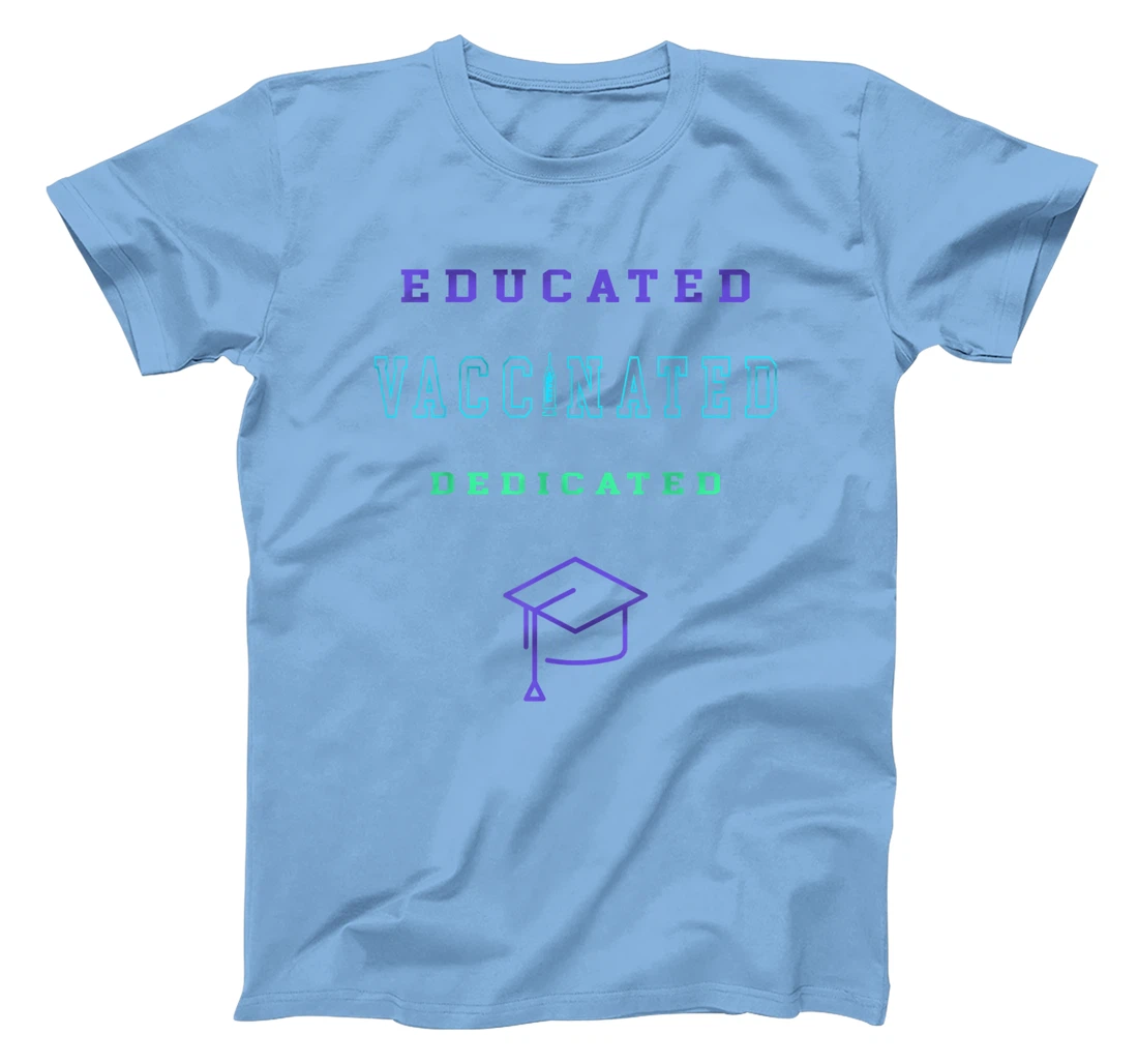 Womens Vaccinated Educated Design Shirt For Teachers Students T-Shirt, Kid T-Shirt and Women T-Shirt