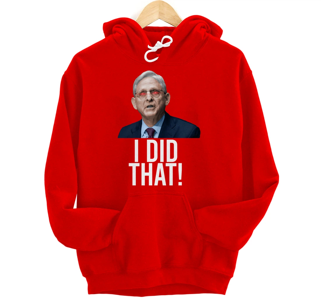 I DID THAT! Merrick Garland DOJ Funny FBI Anti-Trump Meme Pullover Hoodie