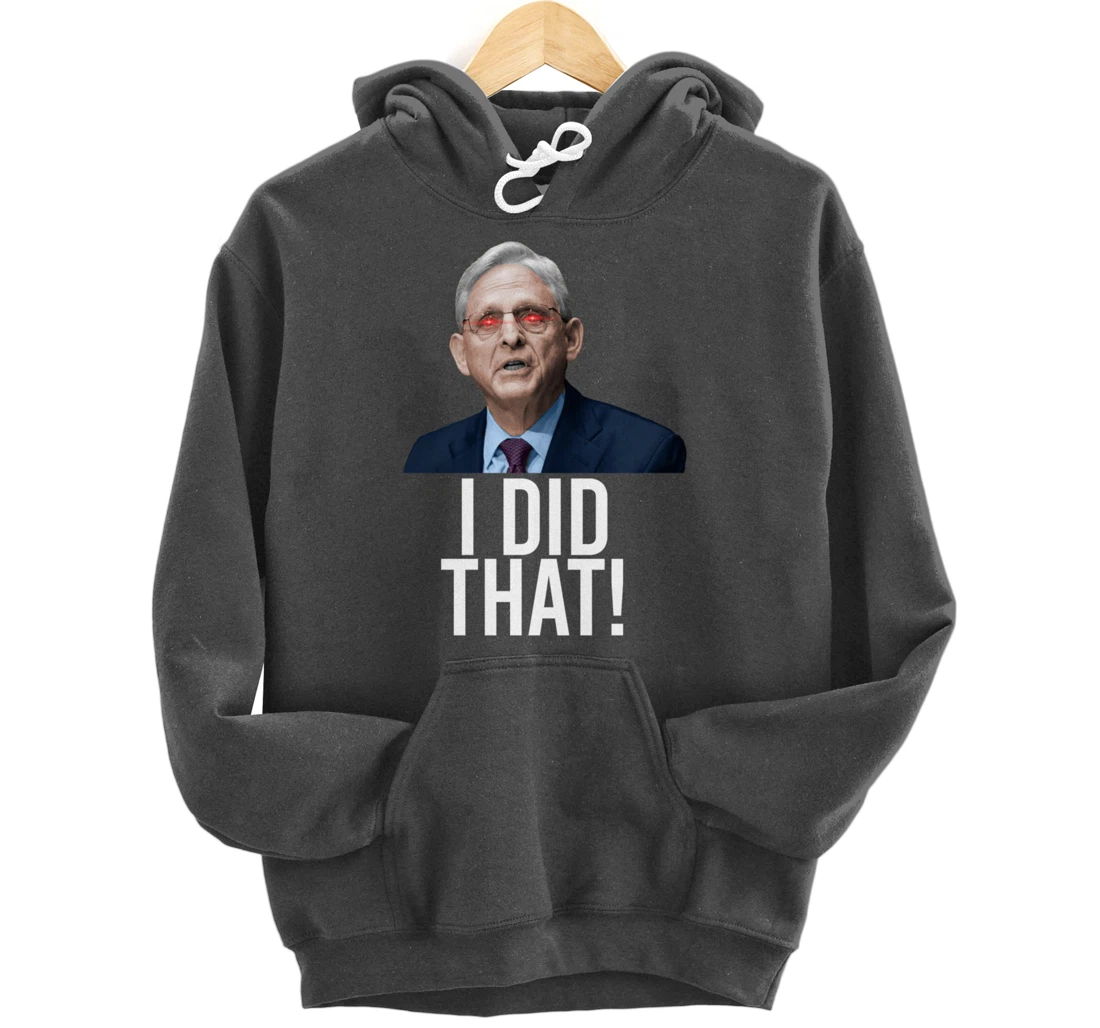 I DID THAT! Merrick Garland DOJ Funny FBI Anti-Trump Meme Pullover Hoodie