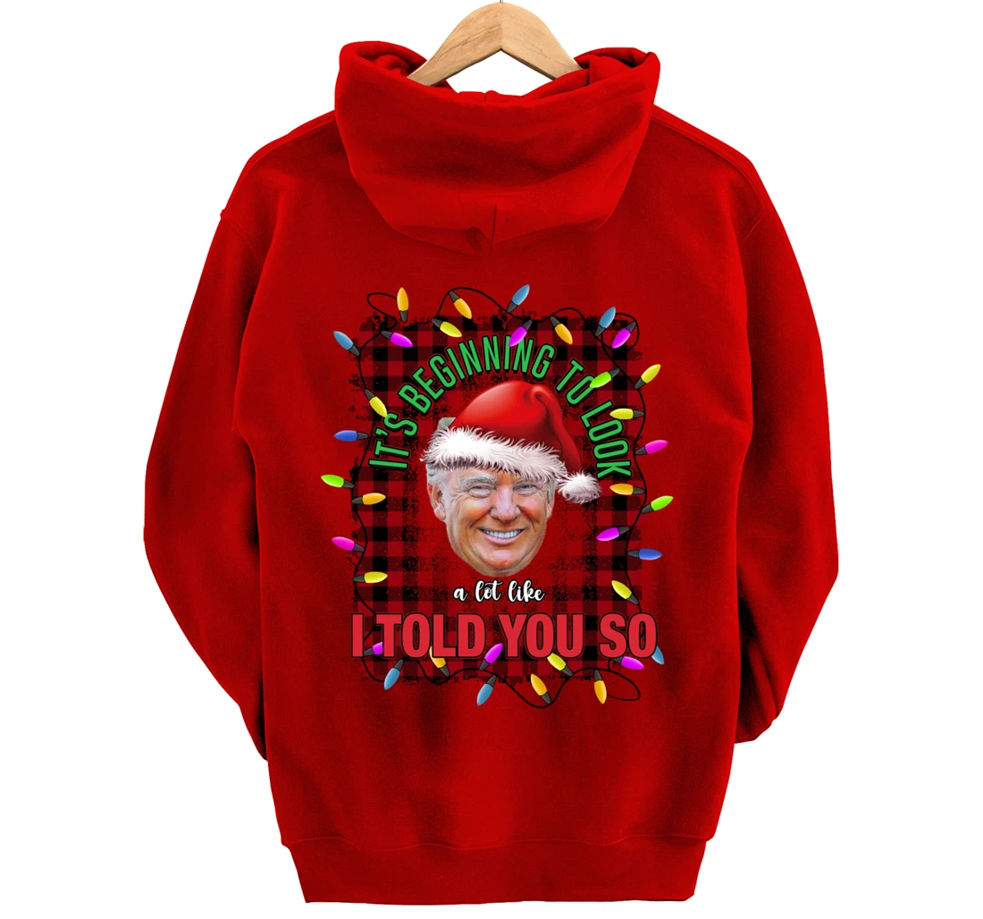 It's Beginning To Look A Lot Like I Told You So Trump Xmas Pullover Hoodie
