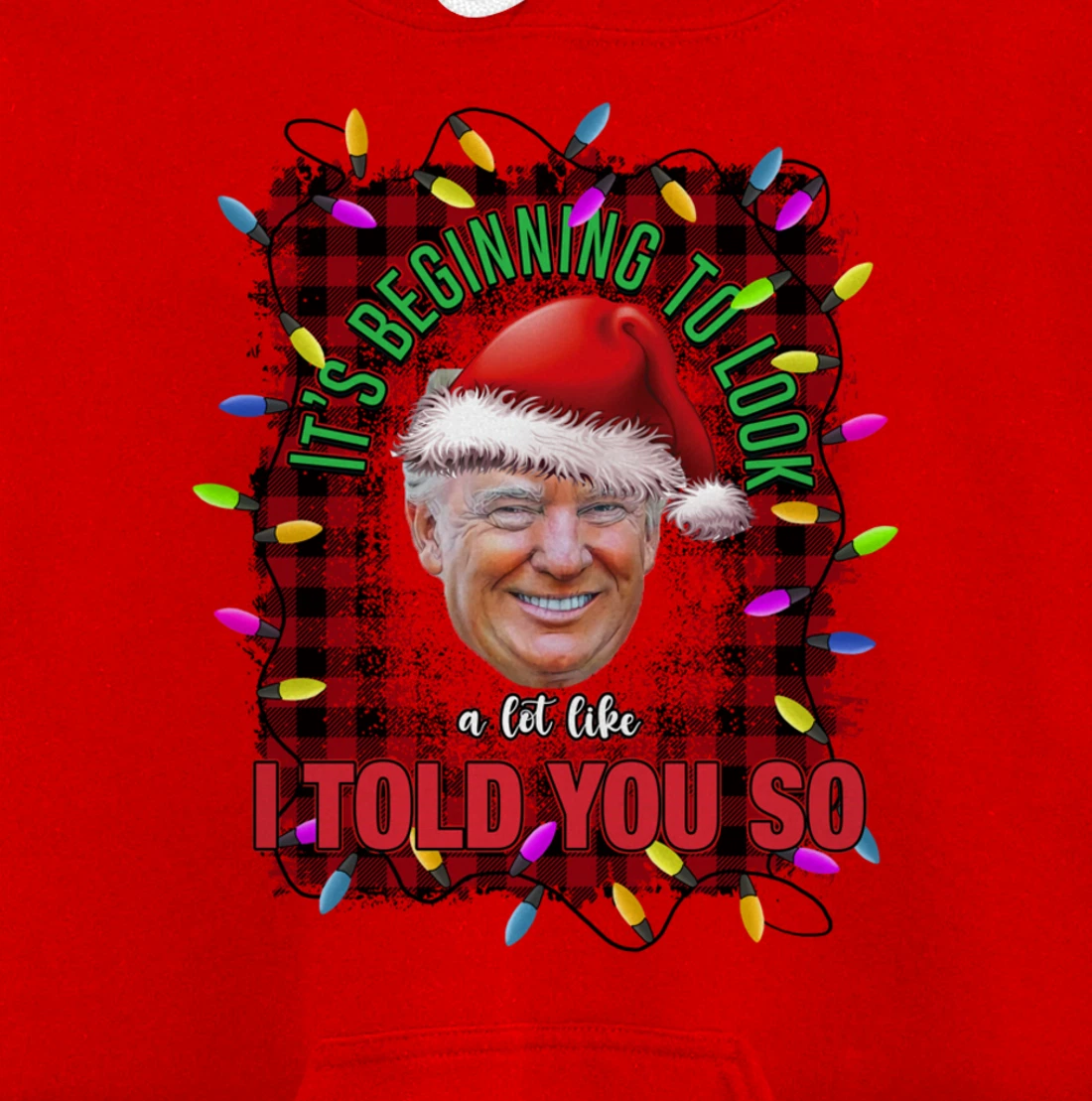 It's Beginning To Look A Lot Like I Told You So Trump Xmas Pullover Hoodie