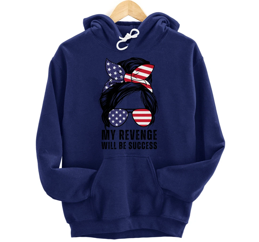 Messy Bun My Revenge Will Be Success Trump 2024 US Flag Pullover Hoodie