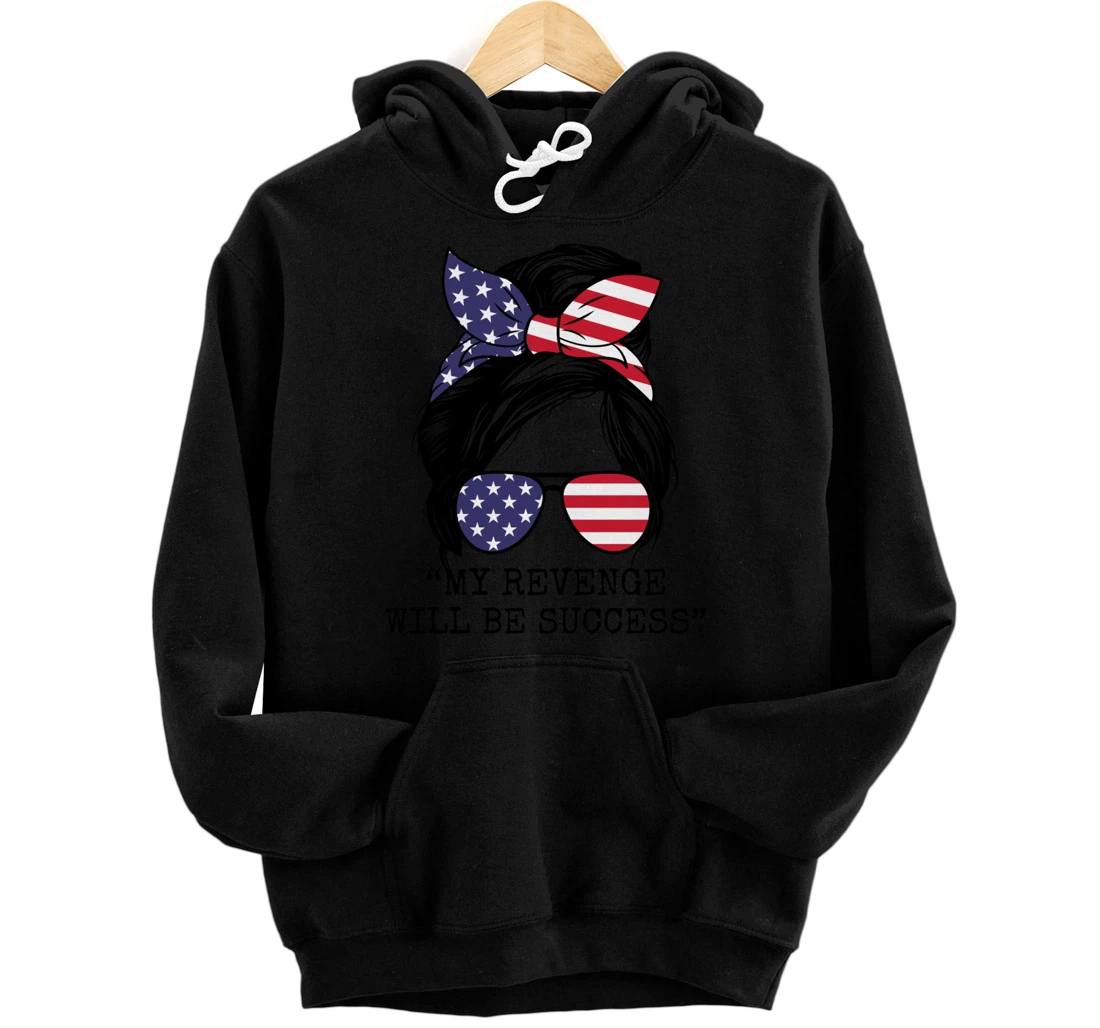 Messy Bun My Revenge Will Be Success Trump 2024 US Flag Pullover Hoodie