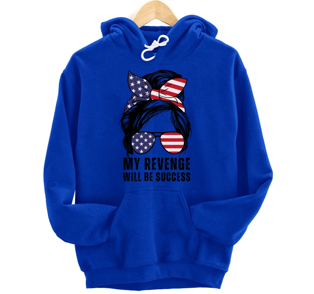 Messy Bun My Revenge Will Be Success Trump 2024 US Flag Pullover Hoodie
