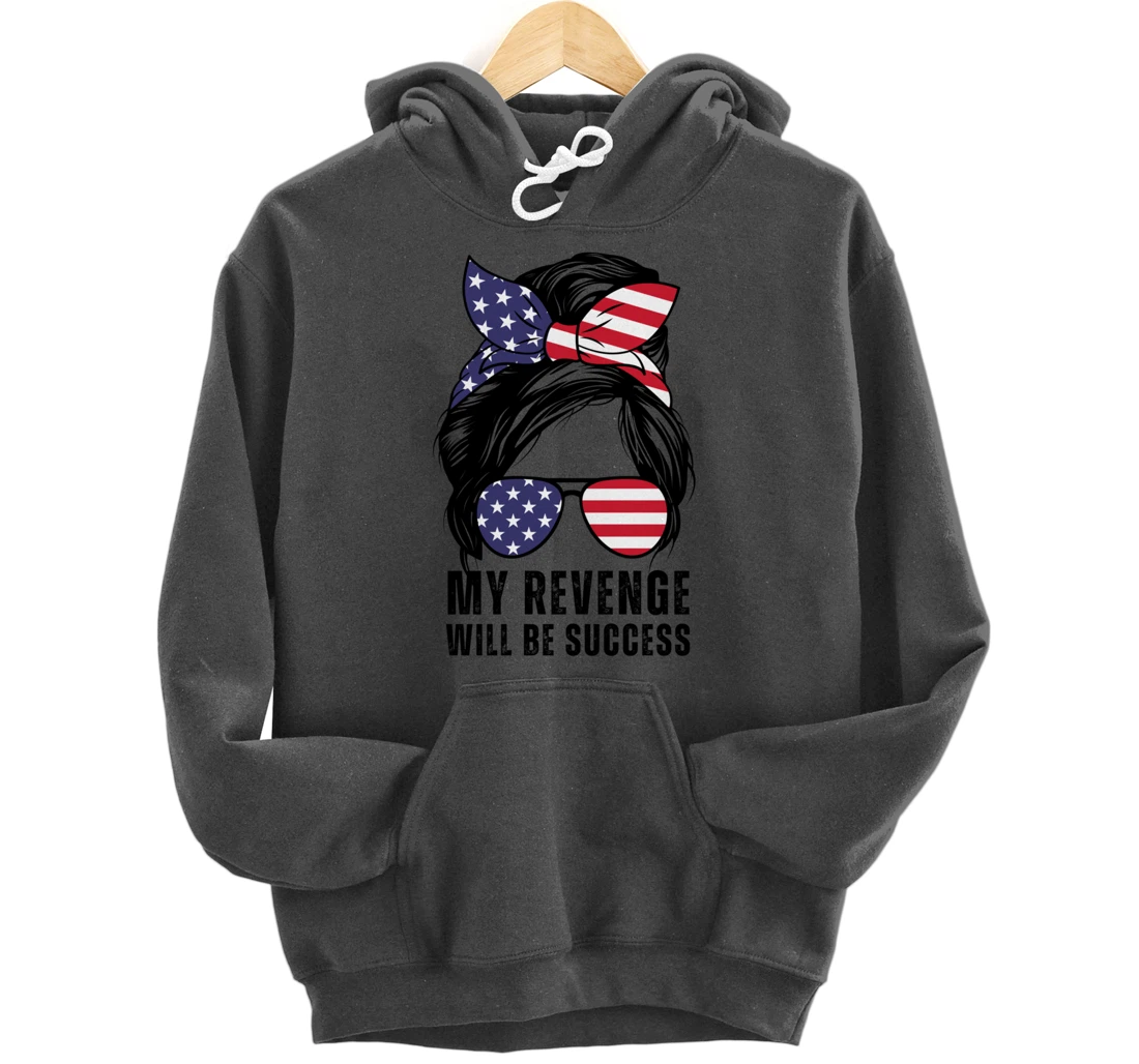 Messy Bun My Revenge Will Be Success Trump 2024 US Flag Pullover Hoodie