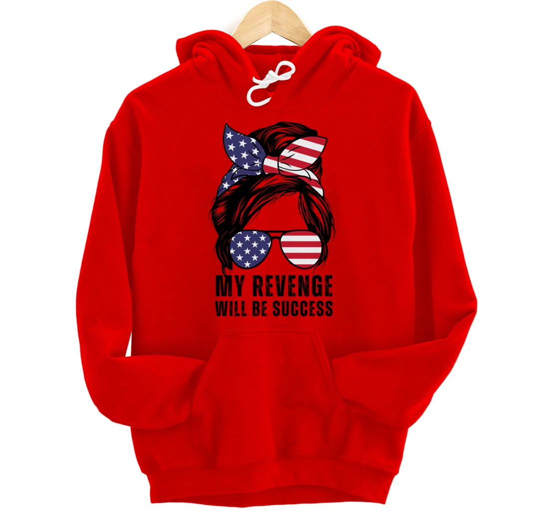 Messy Bun My Revenge Will Be Success Trump 2024 US Flag Pullover Hoodie